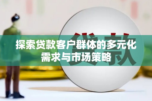 新疆探索贷款客户群体的多元化需求与市场策略