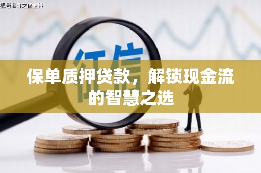 新疆保单质押贷款，解锁现金流的智慧之选
